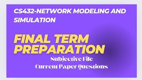 CS432 Network Modeling And Simulation|Final term preparation|Current Paper Part1| Important Question
