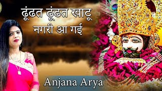 ढूंढत ढूंढत खाटू नगरी आ गई || Dhudat Dhudat Khatu Nagri Aa Gayi | Anjana Arya | Khatu Shyam Bhajan