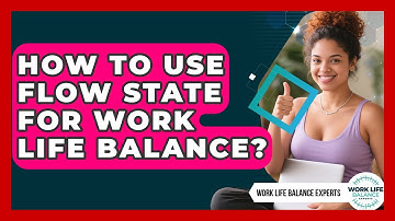 How To Use Flow State For Work Life Balance? - Work Life Balance Experts