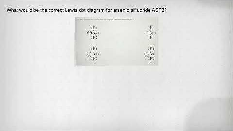 What would be the correct Lewis dot diagram for arsenic trifluoride ASF3?
