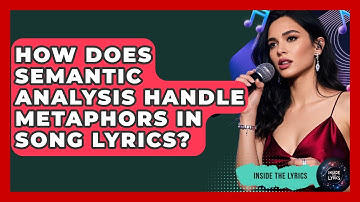 How Does Semantic Analysis Handle Metaphors in Song Lyrics? - Inside the Lyrics