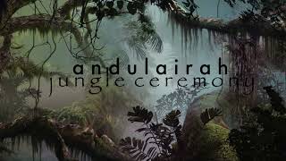Andulairah Music: Jungle Ceremony |  Ambient Chants