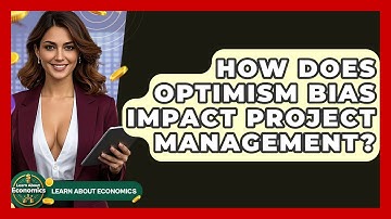 How Does Optimism Bias Impact Project Management? - Learn About Economics