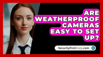 Are Weatherproof Cameras Easy To Set Up? - SecurityFirstCorp.com