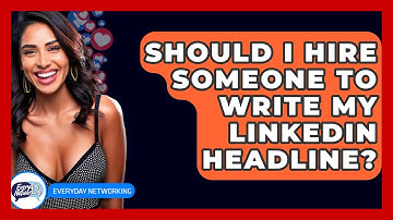 Should I Hire Someone To Write My LinkedIn Headline? - Everyday-Networking