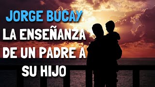 Jorge Bucay  - La enseñanza de un PADRE a su HIJO