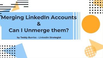 Merging LinkedIn Accounts and Can I Unmerge two LinkedIn Accounts?