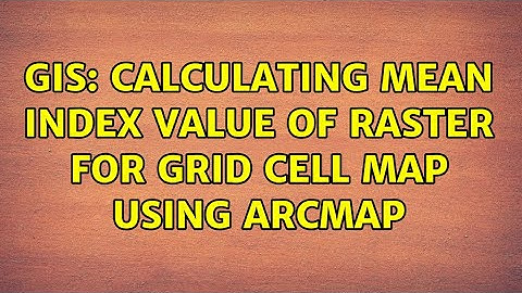 GIS: Calculating mean index value of raster for grid cell map using ArcMap