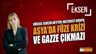 Küresel Gerilim Artıyor Militarist Avrupa, Asyada Füze Krizi Ve Gazze Çıkmazı Eksen