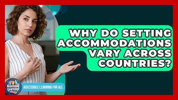 Why Do Setting Accommodations Vary Across Countries? - Accessible Learning For All
