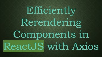 Efficiently Rerendering Components in ReactJS with Axios