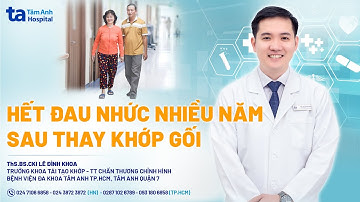 Hết đau nhức nhiều năm sau thay khớp gối | THS.BS.CKI Lê Đình Khoa | CTCH Tâm Anh