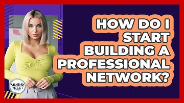 How Do I Start Building A Professional Network? - Midlife Reset Coach