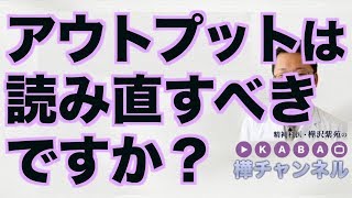 アウトプットは読み直すべきですか？【精神科医・樺沢紫苑】