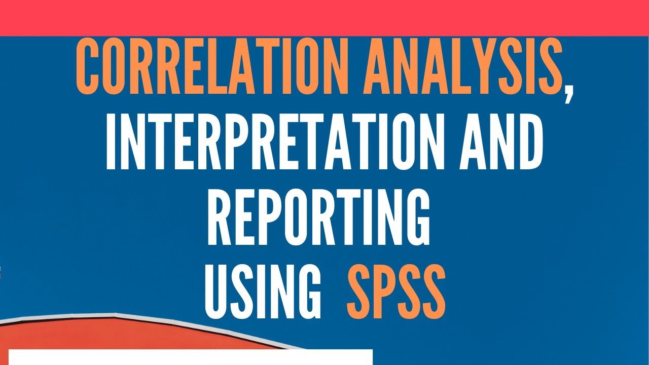 Pearson Correlation Analysis using SPSS   Running Interpreting and Reporting