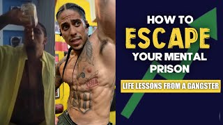 HOW TO ESCAPE YOUR MENTAL PRISON- Life Lessons From a Gangster