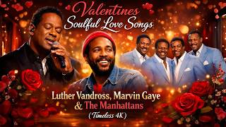 Valentines Soulful Love  Luther Vandross Marvin Gaye U0026 The Manhattans timeless 4k