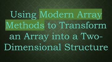 Using Modern Array Methods to Transform an Array into a Two-Dimensional Structure