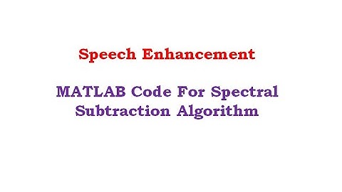 Matlab code for Spectral Subtraction algorithm for Speech Enhancement
