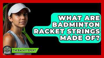 What Are Badminton Racket Strings Made Of? - The Racket Xpert