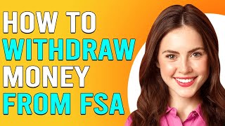 How To Withdraw Money From FSA (How To Get Money Back From FSA Account?)
