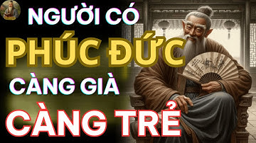 Người Có Phúc Đức Càng Già Càng Trẻ - Lời Khuyên Của Cổ Nhân Giúp Bạn An Nhiên và Trường Xuân