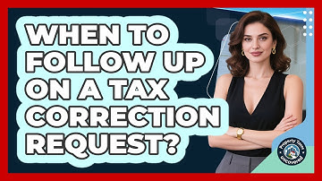 When To Follow Up On A Tax Correction Request?