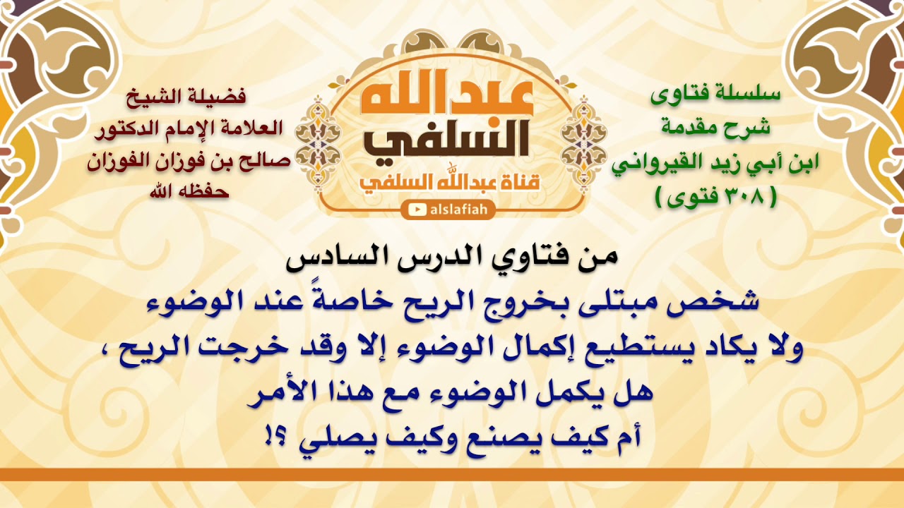 الشيخ صالح الفوزان : شخص مبتلى بخروج الريح خاصةً عند الوضوء ولا يكاد يستطيع إكمال الوضوء إلا وقد خ