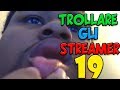 TROLLARE GLI STREAMER #19 - GENTE FANTASTICA