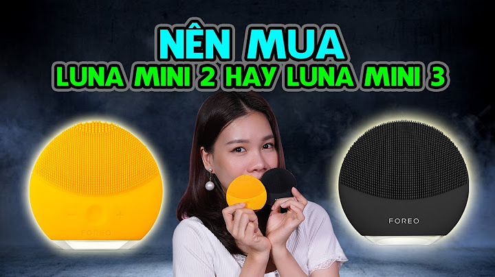 So sánh máy rửa mặt foreo luna mini 2 năm 2024