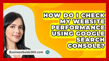 How Do I Check My Website Performance Using Google Search Console? - BusinessGuide360.com