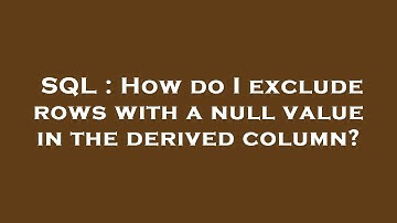 SQL : How do I exclude rows with a null value in the derived column?