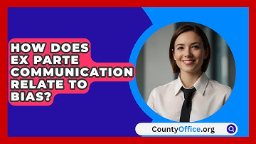 How Does Ex Parte Communication Relate To Bias? - CountyOffice.org