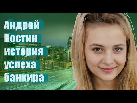 Андрей Костин - история успеха банкира