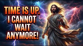 God Says: Time Is Up. I Cannot Wait Anymore! God Message Now | God Message Today