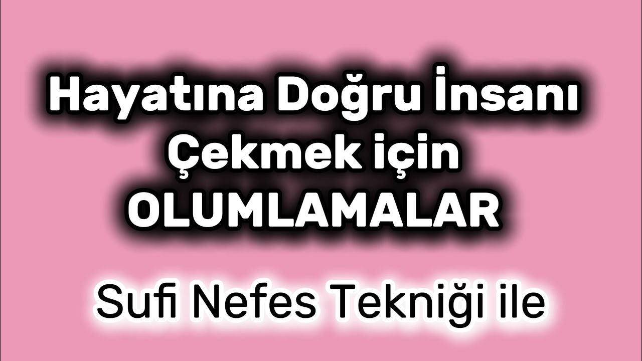 Hayatına Doğru İnsanı Çek/İslami Olumlamalar ve Sufi Nefes Tezahürü/Karşına Doğru İnsan Gelsin
