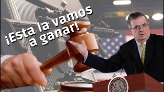 ¡LA VAMOS A GANAR! Marcelo Ebrard confía que MÉXICO GANARÁ RECURSO CONTRA EMPRESAS DE ARMAS EN EU