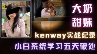 kenway 实战纪录｜小白系统学习五天成功破处｜大奶甜妹