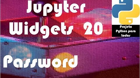 Módulo 14 - Aula 20: Jupyter Widgets - Password