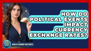 How Do Political Events Impact Currency Exchange Rates? - World Economy Watchers