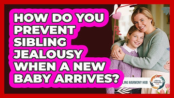 How Do You Prevent Sibling Jealousy When A New Baby Arrives? - Sibling Harmony Hub