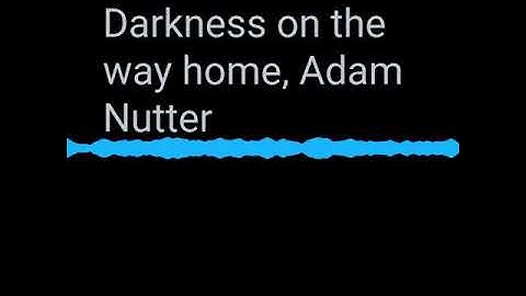 Adam Nutter, Darkness on the way home