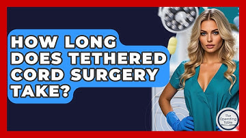 How Long Does Tethered Cord Surgery Take? - The Operating Table