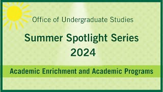 Academic Enrichment and Academic Programs 2024 UGS Summer Spotlight Series