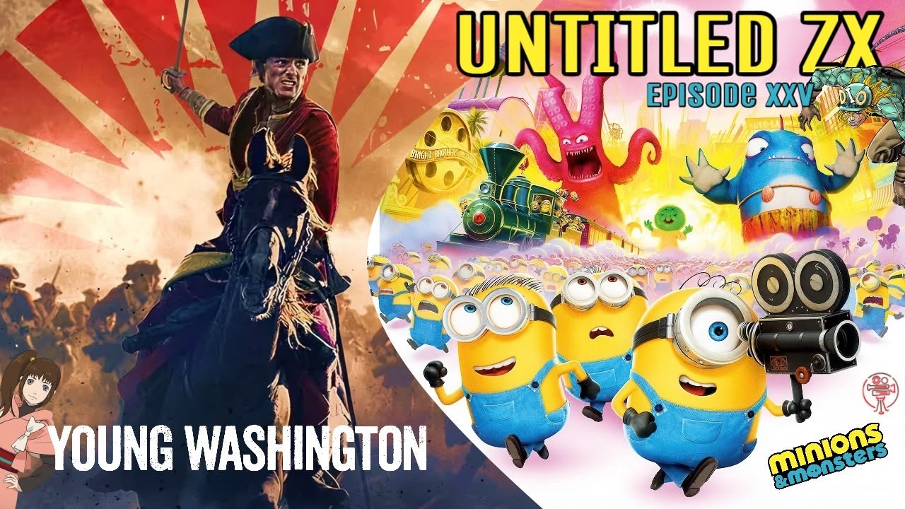 Untitled ZX: Episode XXV - Minions, Young Washington, and More