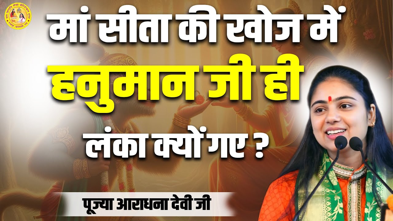 मां सीता की खोज में हनुमान जी ही लंका क्यों गए ? पूज्या आराधना देवी जी ||