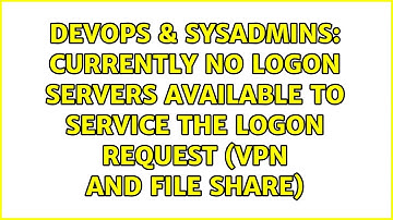 Currently no logon servers available to service the logon request (VPN and file share)