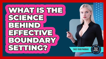 What Is The Science Behind Effective Boundary Setting? - Face Your Phobias