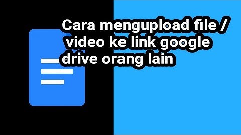 Cara mengupload file / video ke link google drive orang lain