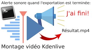 Comment programmer 1 alarme sonore automatique quand l'exportation de la vidéo est terminée Kdenlive
